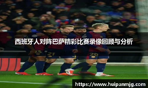 西班牙人对阵巴萨精彩比赛录像回顾与分析
